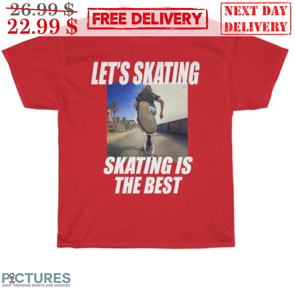 Let's Skating Skating Is The Best Shirt