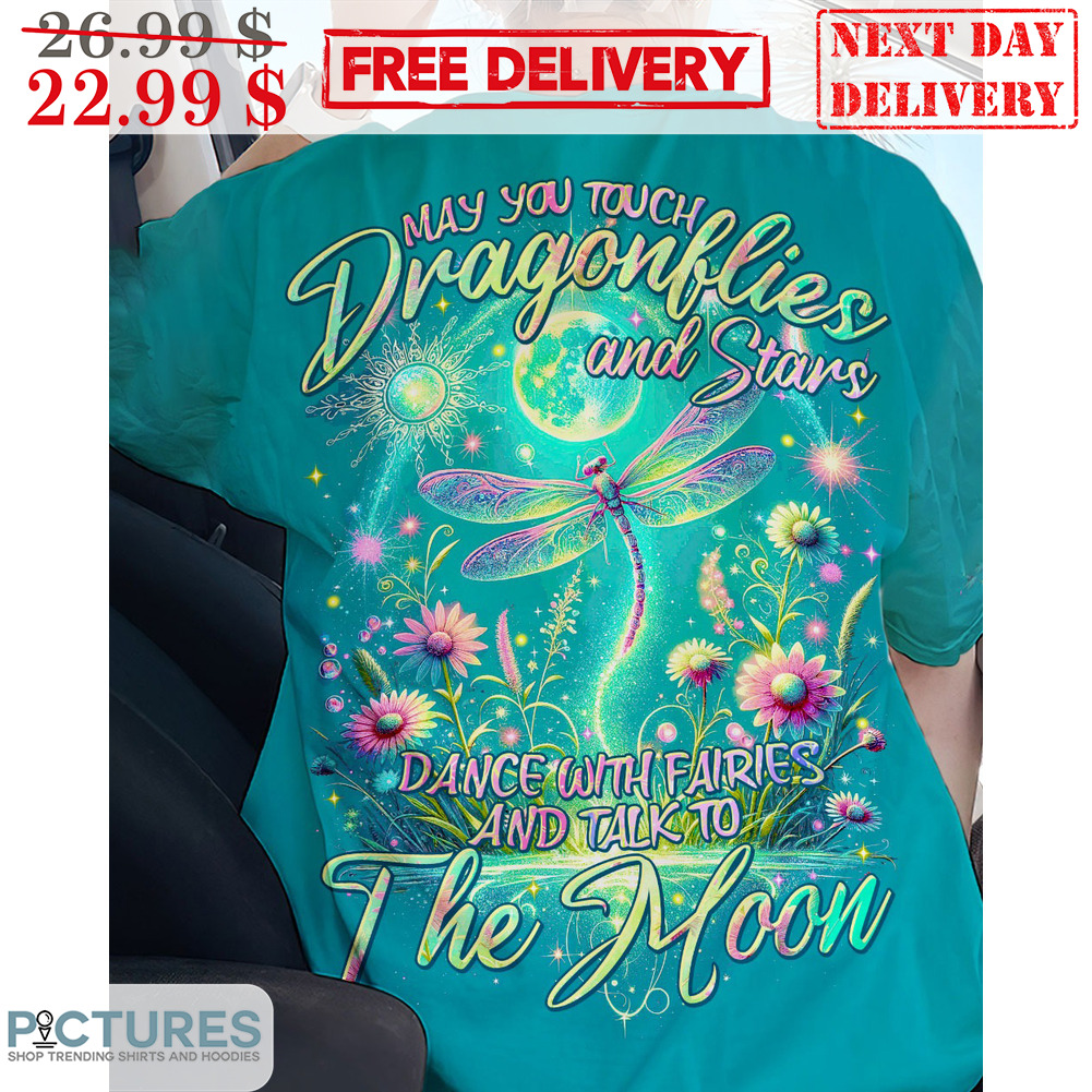May You Touch Dragonflies And Stars Dance With Fairies And Talk To The Moon Shirt