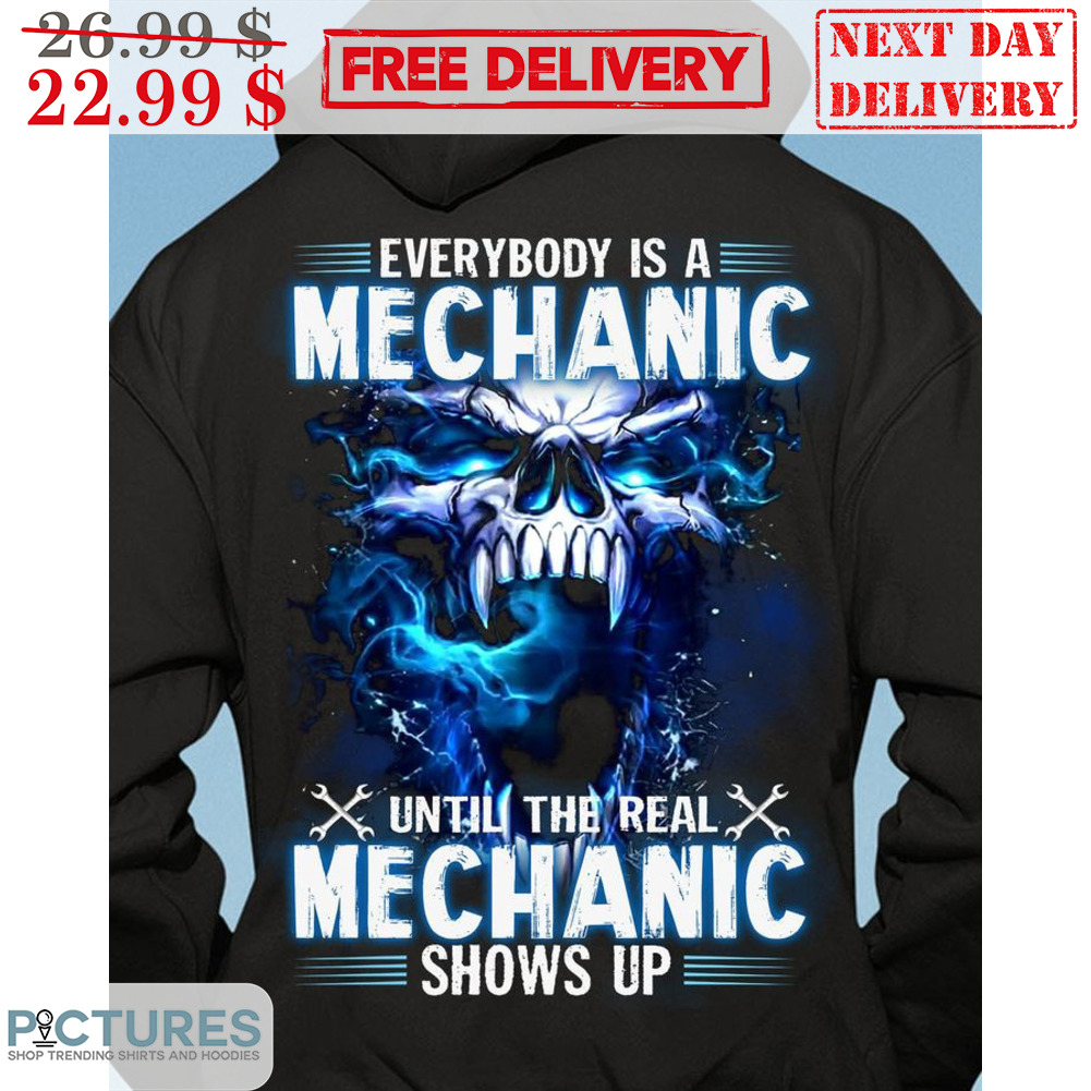 Skull Everybody Is A Mechanic Until The Real Mechanic Shows Up Shirt