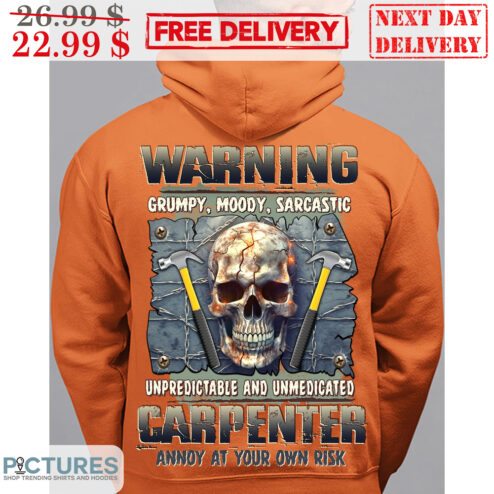Skull Warning Grumpy Moody Sarcastic Unpredictable And Unmedicated Carpenter Annoy At Your Own Risk Shirt