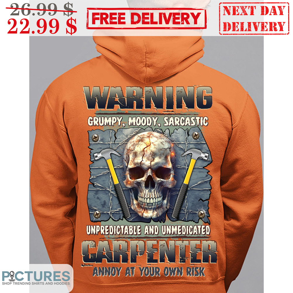 Skull Warning Grumpy Moody Sarcastic Unpredictable And Unmedicated Carpenter Annoy At Your Own Risk Shirt