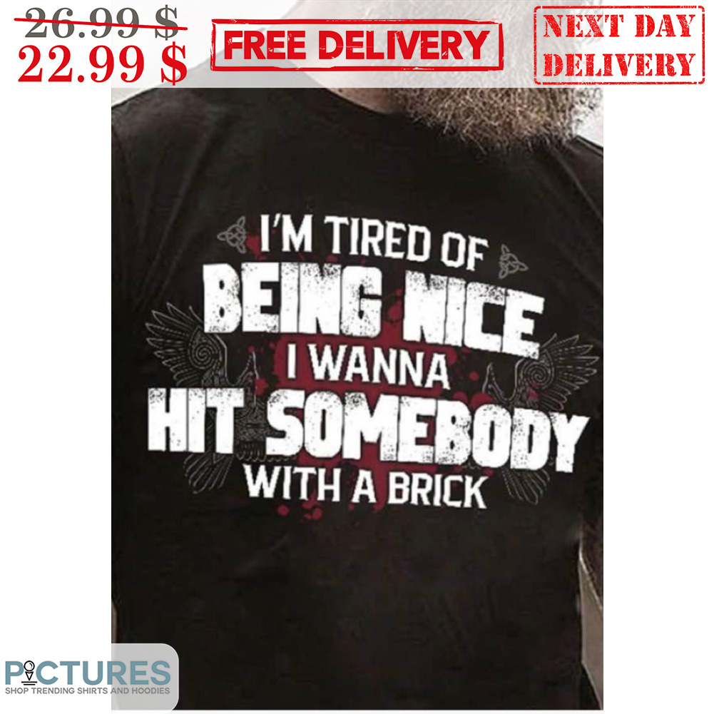Viking I'm Tired Of Being Nice I Wanna Hit Somebody With A Brick Shirt