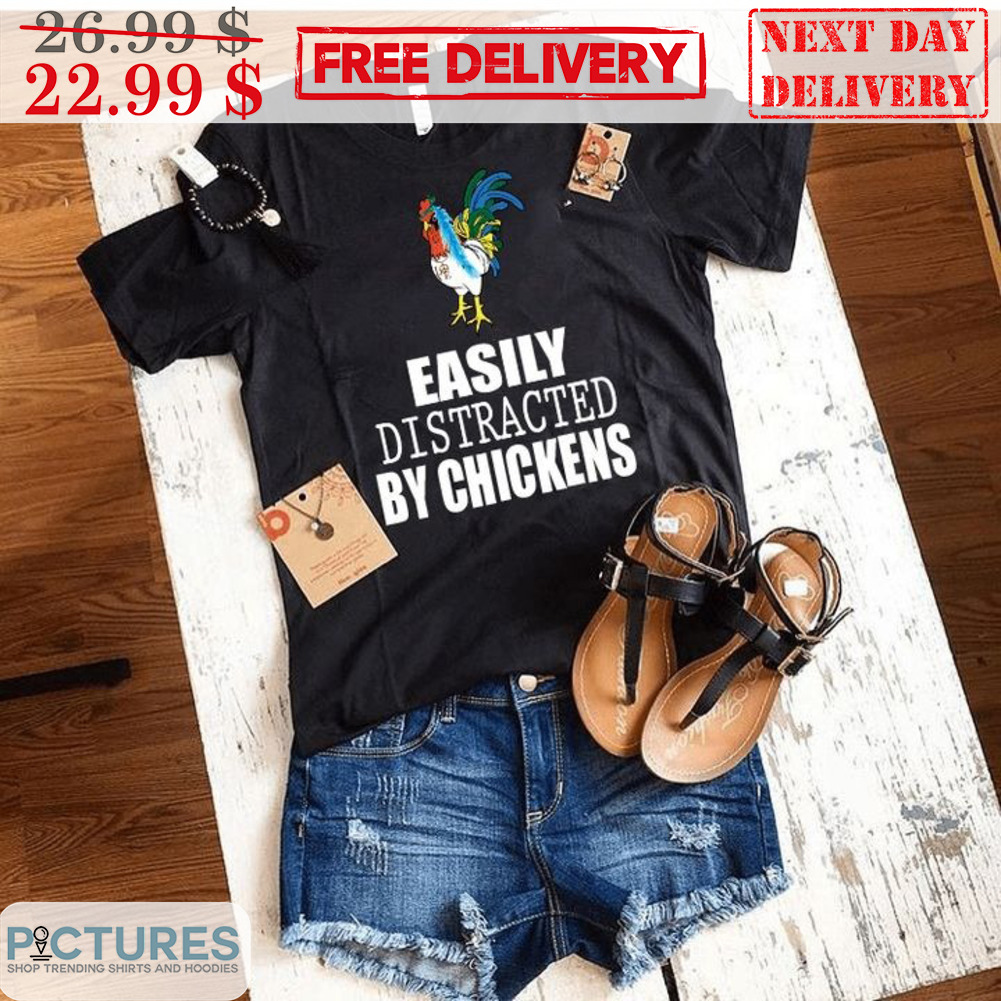 Chicken Easily Distracted By Chickens Shirt