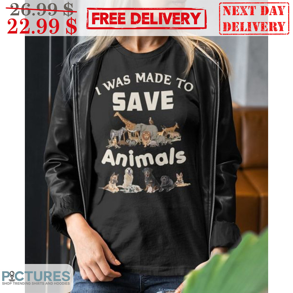 I Was Made To Save Animals Shirt
