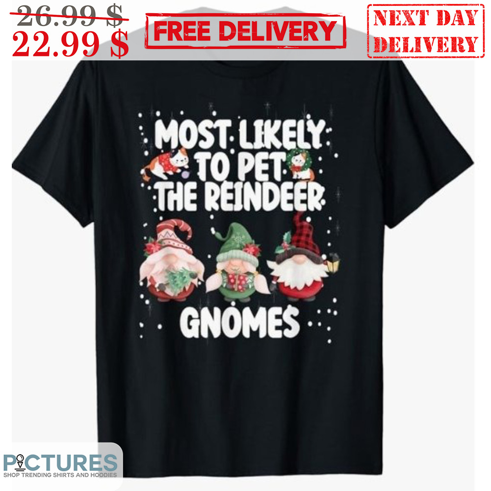 Most Likely To Pet The Reindeer Gnomes Christmas Shirt