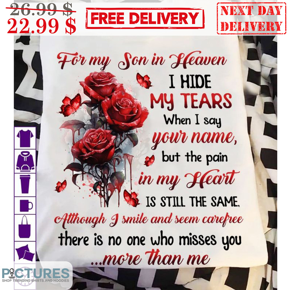 Roses For My Son Is Heaven I Hide My Tears When I Say Your Name Shirt