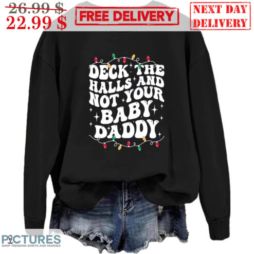 Deck The Halls And Not Your Baby Daddy Christmas Shirt