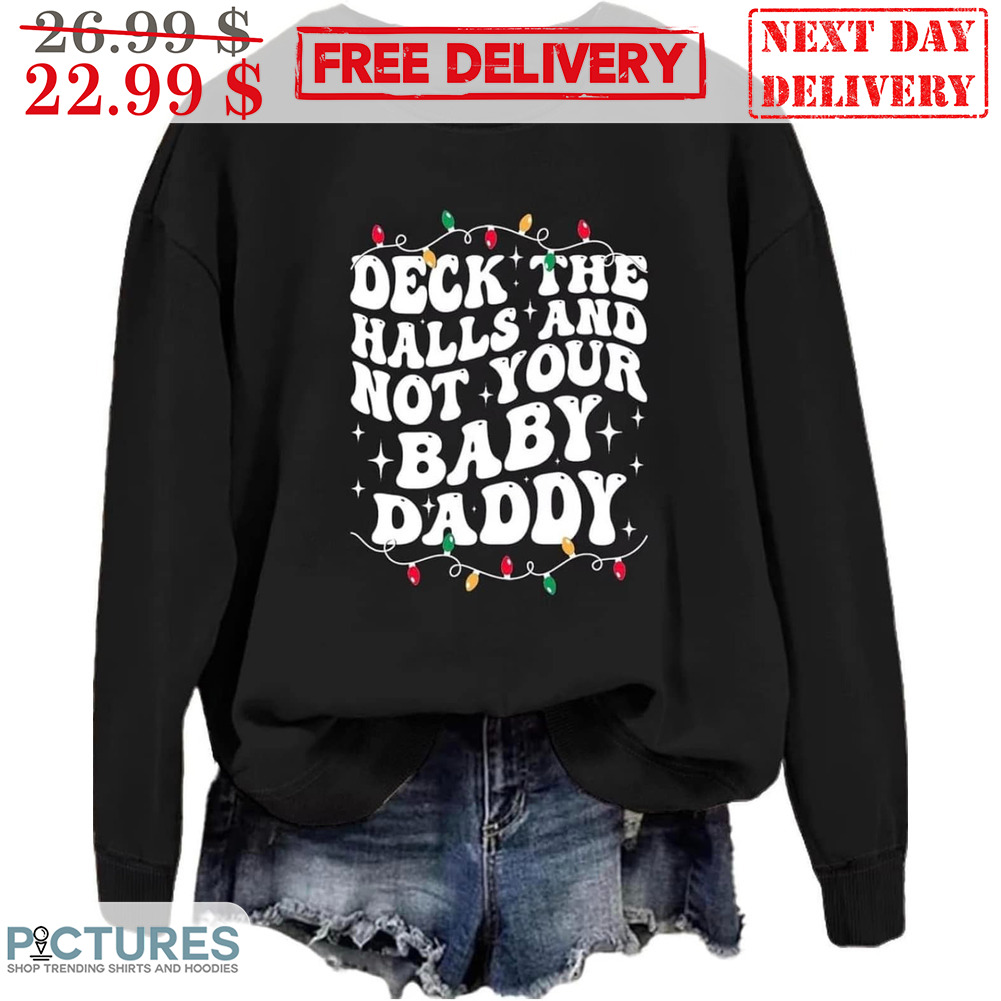 Deck The Halls And Not Your Baby Daddy Christmas Shirt