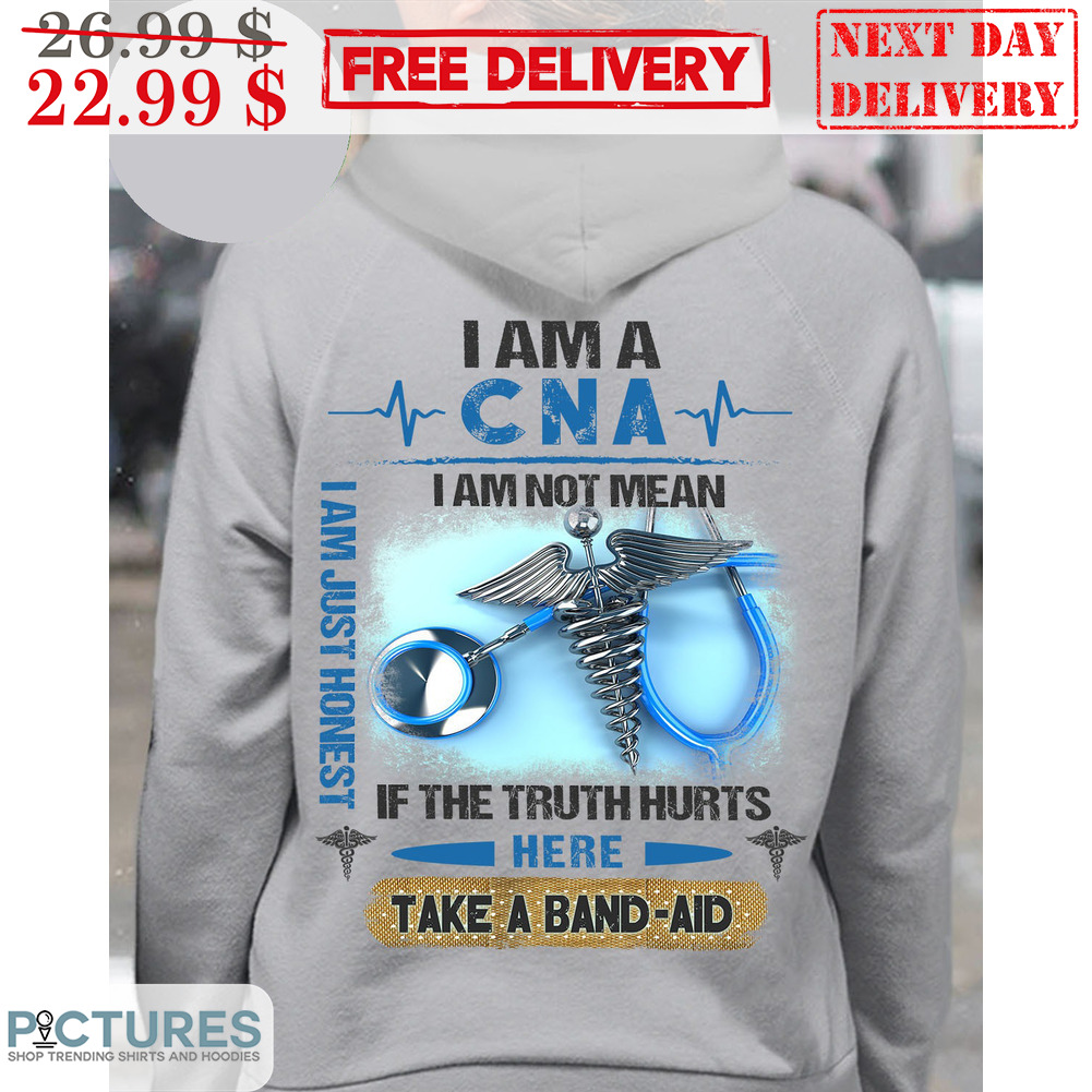 I Am A CNA I Am Not Mean I'm Just Honest If The Truth Hurts Here Take A Band-Aid Shirt