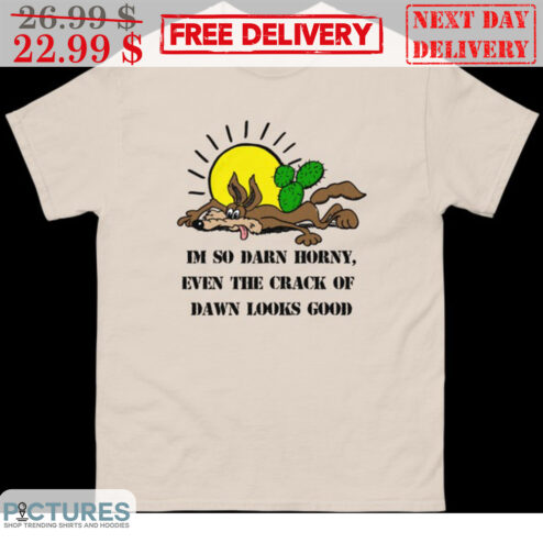 Wolf I'm So Darn Horny Even The Crack Of Dawn Looks Good Shirt