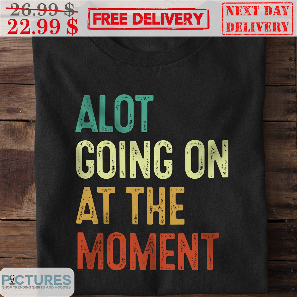 Alot Going On At The Moment Vintage Shirt