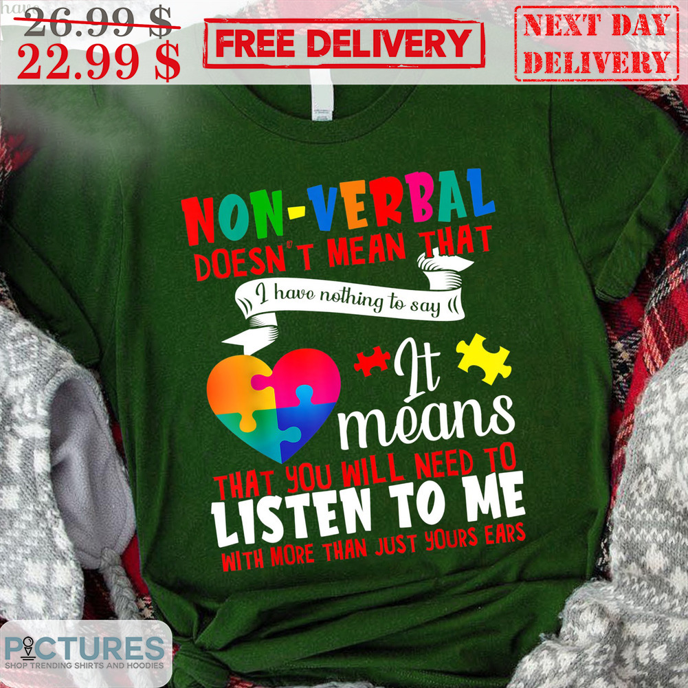 Autism Heart Non-Verbal Doesn't Mean That It Means That you Will Need To Listen To Me Shirt