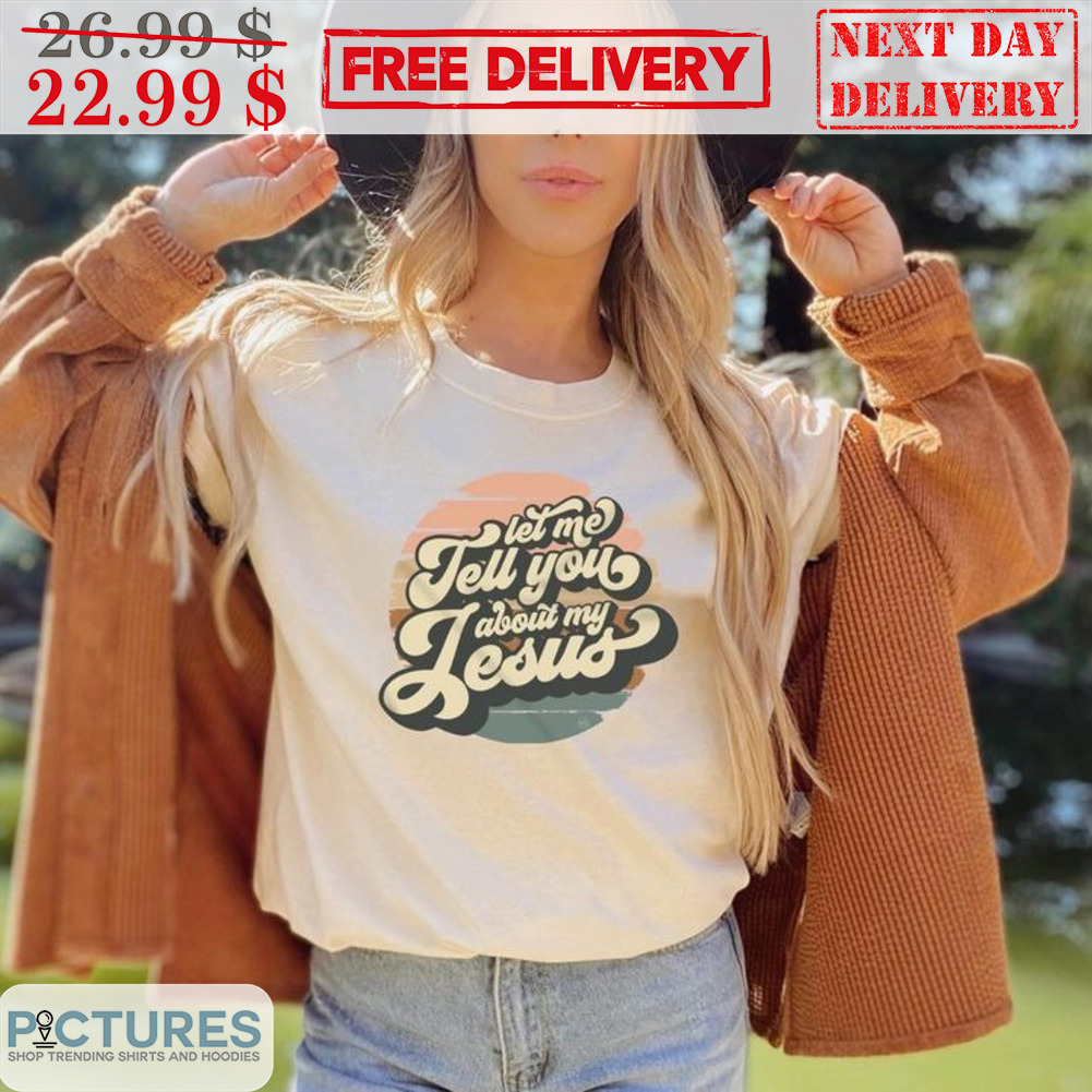 Let Me Tell You About My Jesus Vintage Shirt