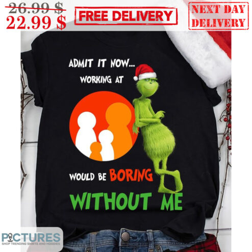 The Grinch Admit It Now Working At Would Be Boring Without Me Christmas Shirt