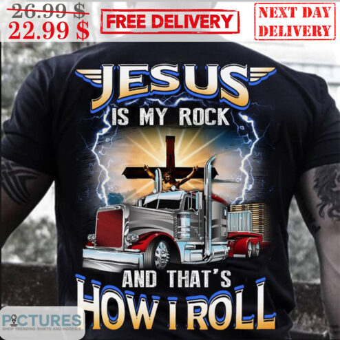 Truck Jesus Is My Rock And That's How I Roll Shirt