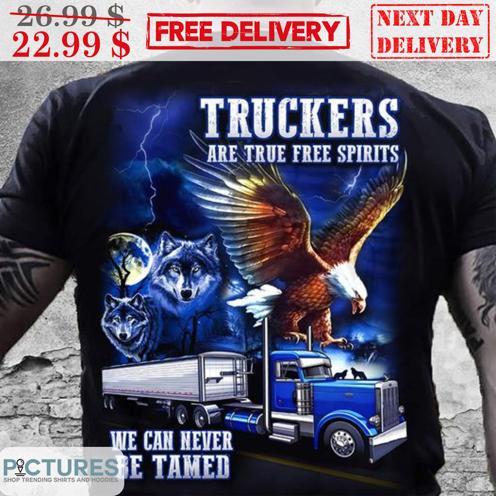 Truckers Are True Free Spirits We Can Never Be Tamed Eagles Wolf Shirt
