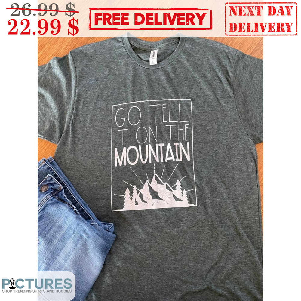 Go Tell It On The Mountain Shirt Go Tell It On The Mountain Shirt