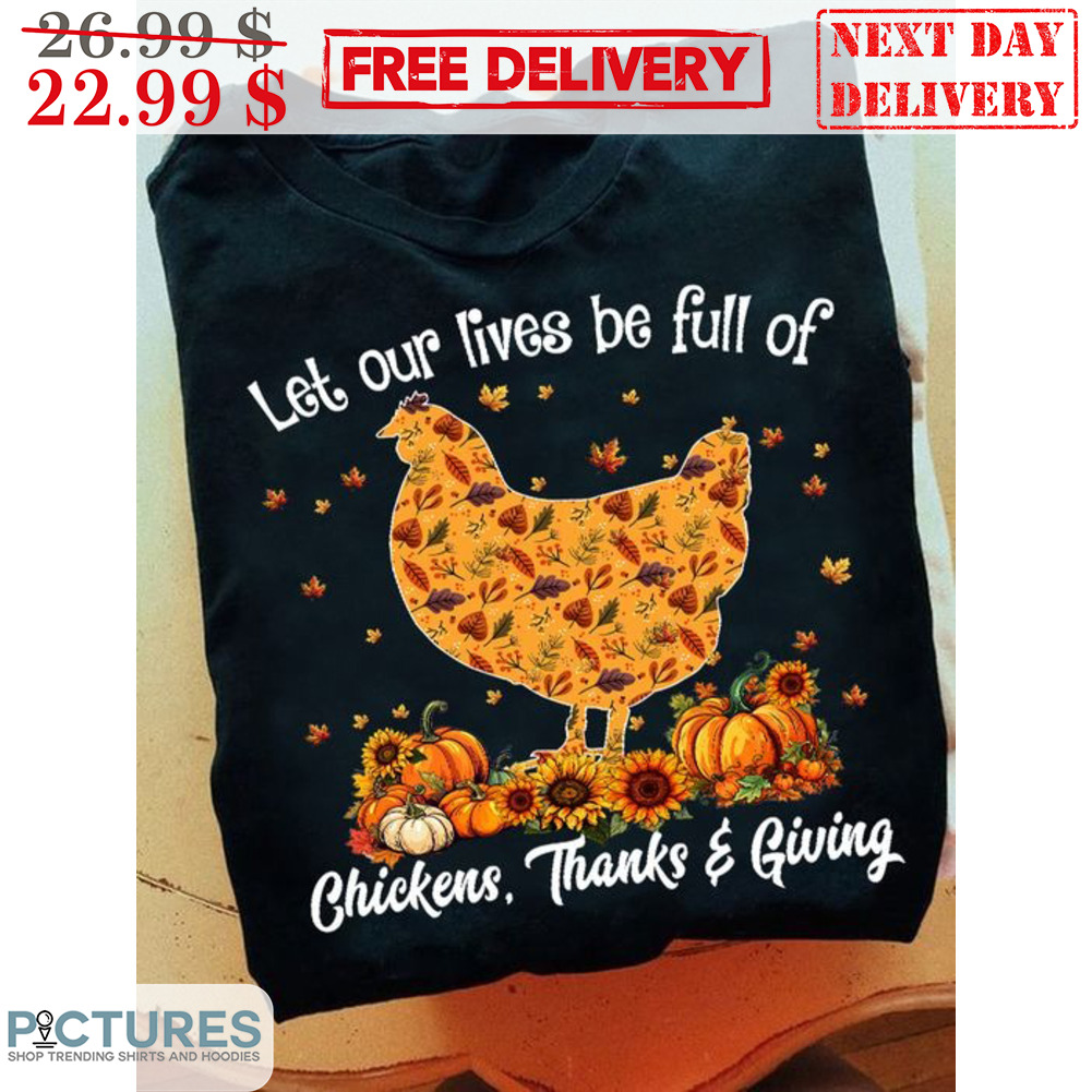 Turkey Let Our Lives Be Full Of Chickens Thanksgiving Shirt