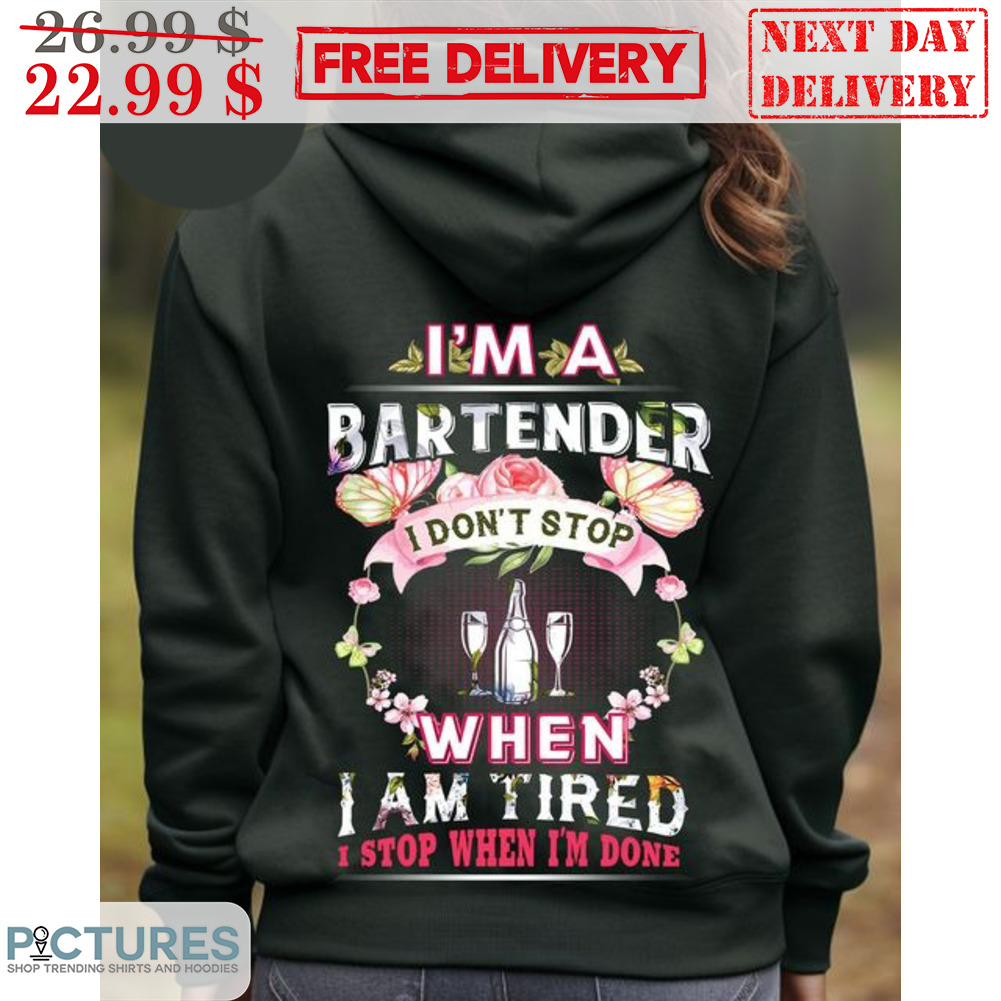 I'm A Bartender I Don't Stop When I Am Tired I Stop When I'm Done Shirt