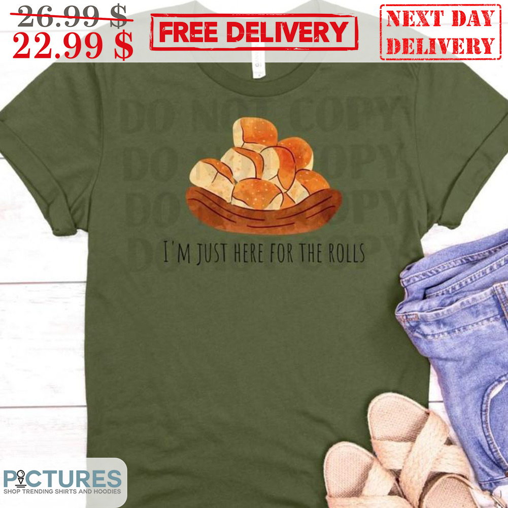 I'm Just Here For The Rolls Shirt