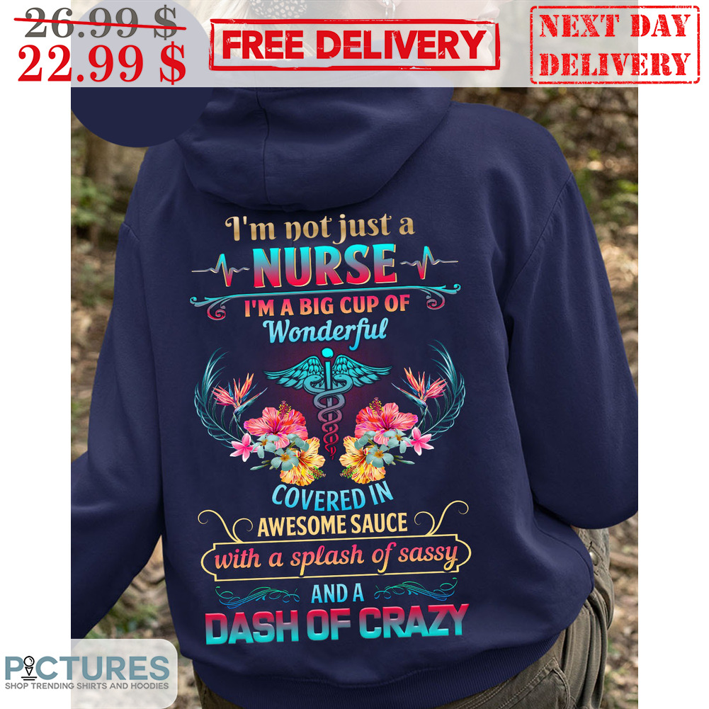 I'm Not Just A Nurse I'm A Big Cup Of Wonderful Covered In Awesome Sause With A Splash Of Sassy Shirt
