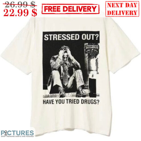 Stressed Out Have You Tried Drugs Shirt