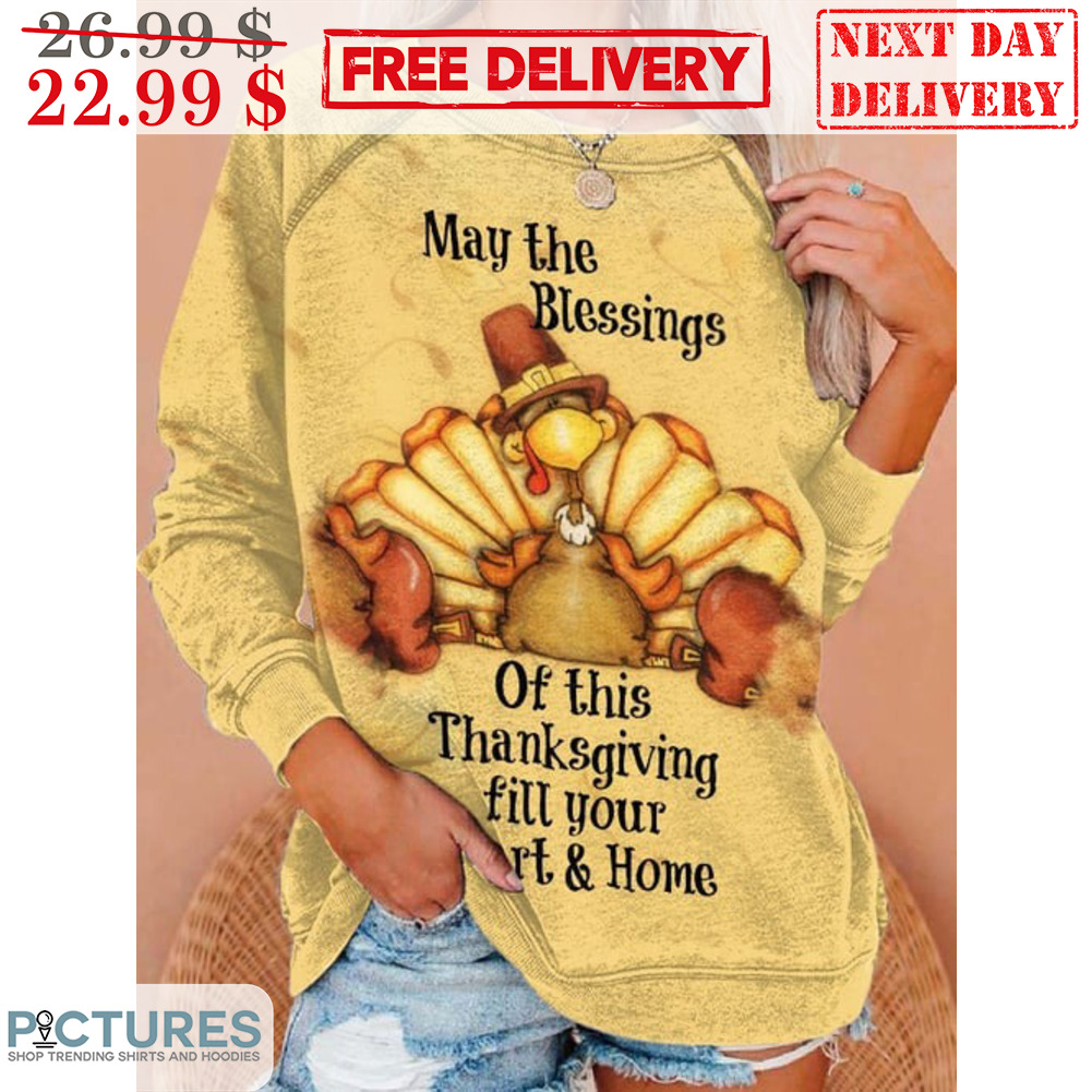 Turkey May The Blessings Of This Thanksgiving Fill Your Heart And Home Shirt