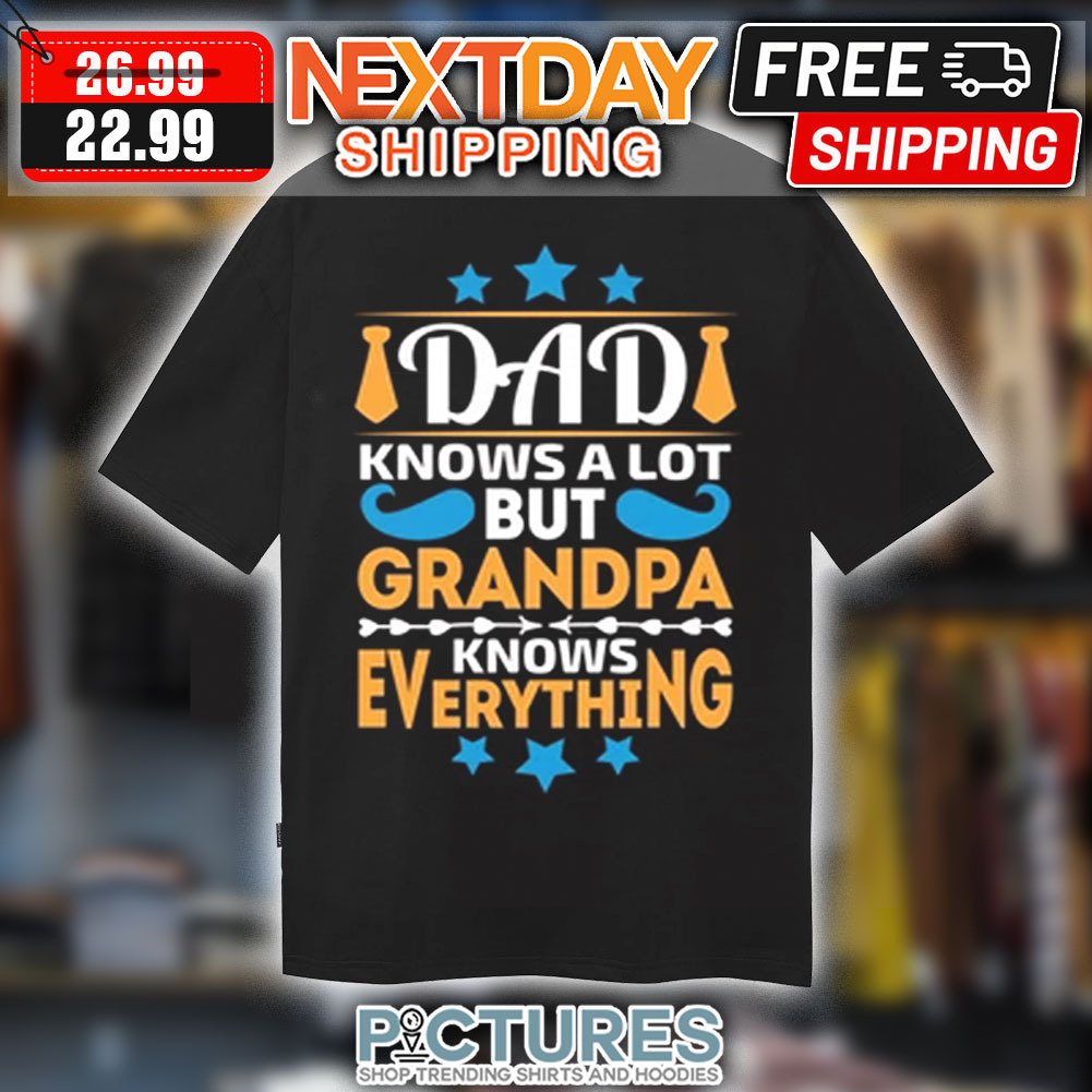 Dad Knows A Lot But Grandpa Knows Everything Shirt