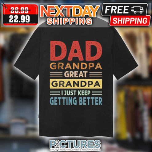 Dad Grandpa Great Grandpa I Just Keep Getting Better Vintage Shirt