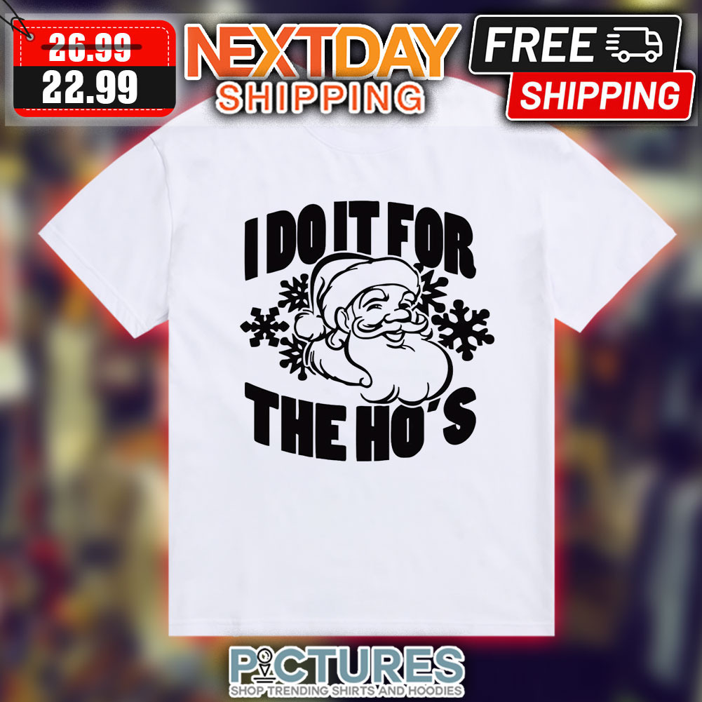 Santa I Do It For The Ho's Christmas Shirt