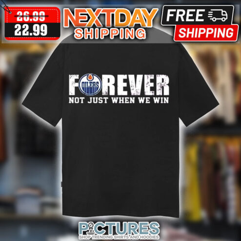 Edmonton Oilers Forever Not Just When We Win Shirt