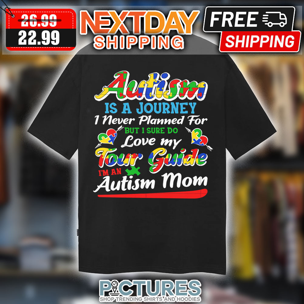 Autism Is A Journey I Never Planned For But I Sure Do Love My Tour Guide I'm An Autism Mom Shirt