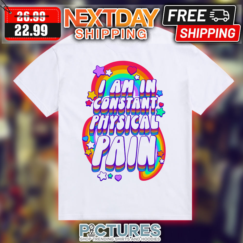Rainbow I Am In Constant Physical Pain Shirt
