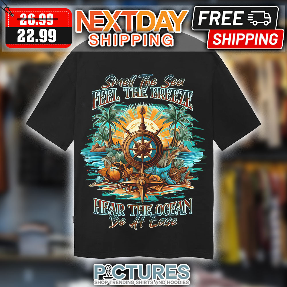 Smell The Sea Feel The Breeze hear The Ocean Be At Ease Shirt