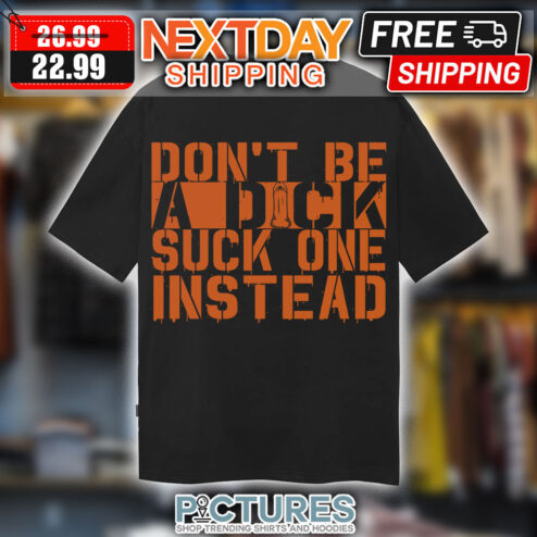 Don't Be A Dick Suck One Instead Shirt