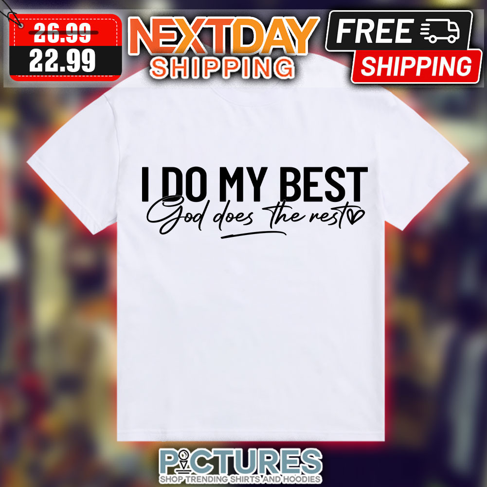 I Do My Best God Does The Rest Shirt