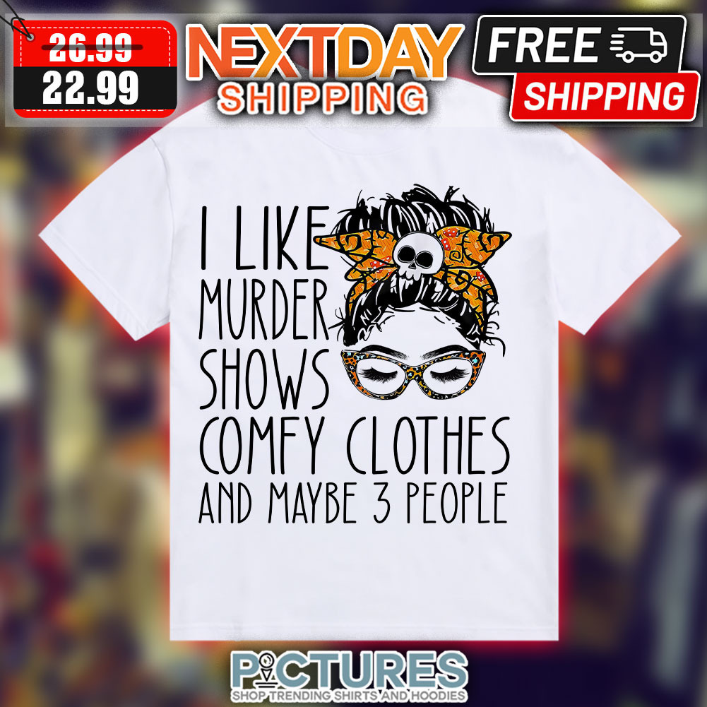 Skull Messy Bun I Like Murder Shows Se Comfy Clothes And Maybe 3 People Shirt