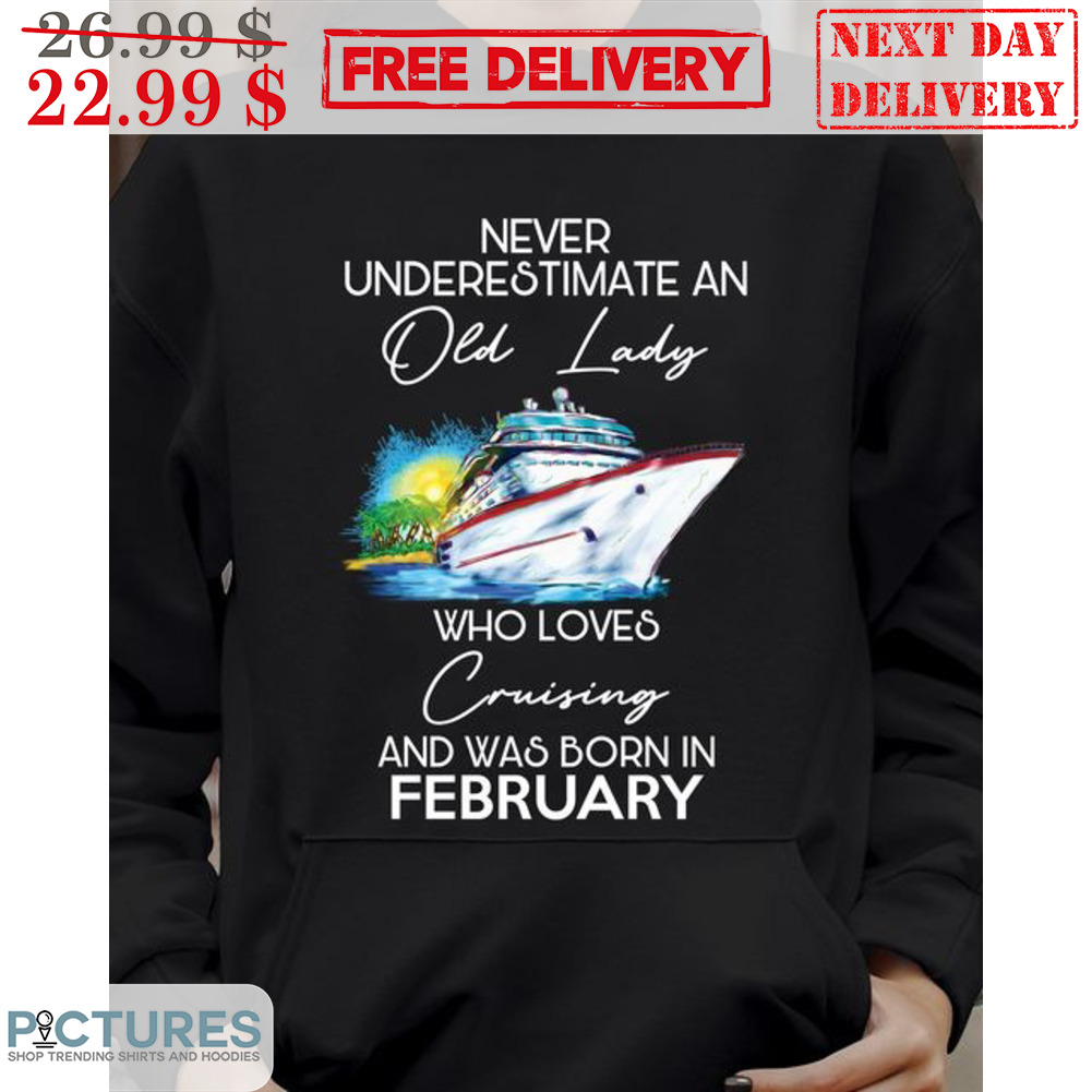 Boat Never Underestimate An Old Lady Who Loves Cruising And Was Born In February Shirt