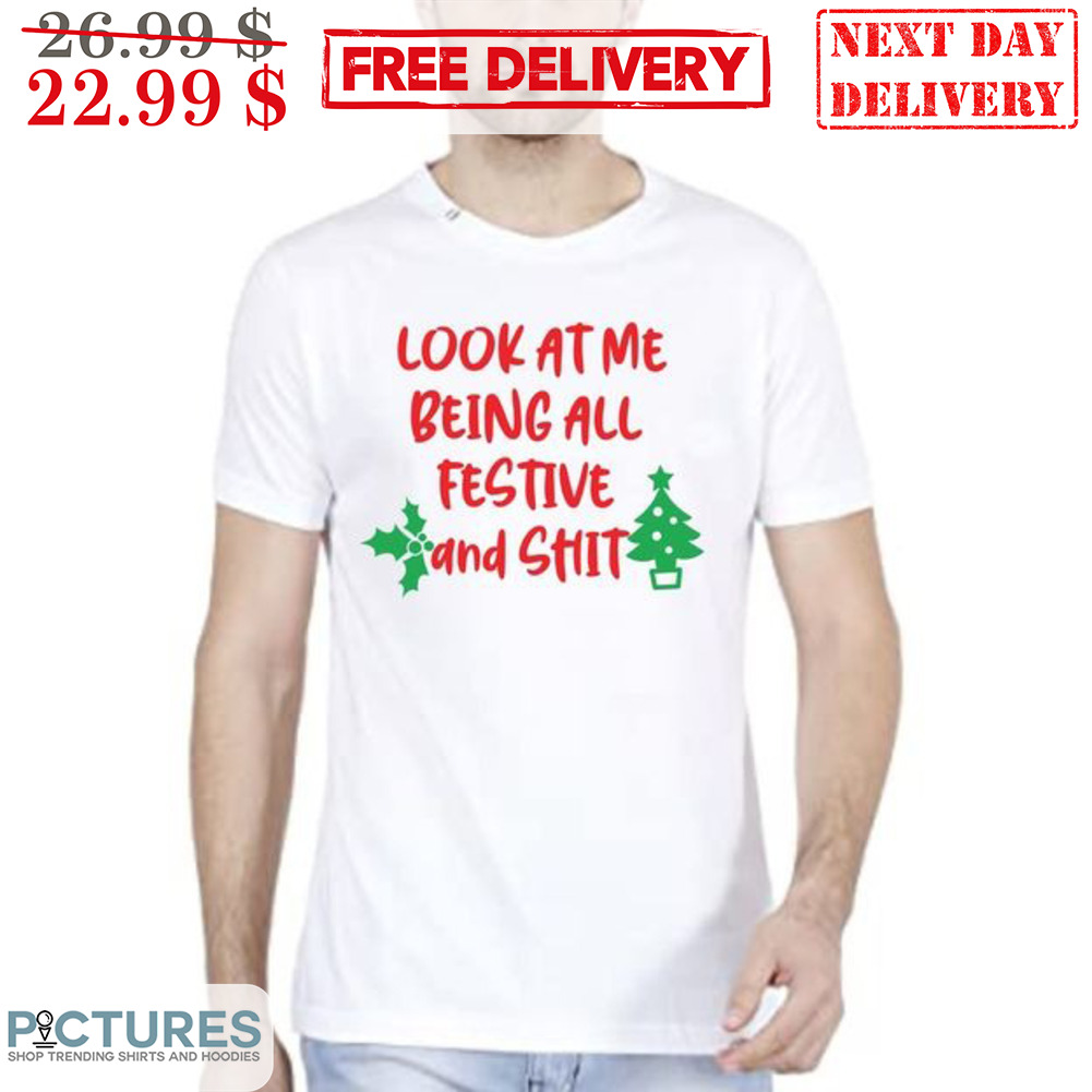 Look At Me Being All Festive And Shit Merry Christmas Shirt
