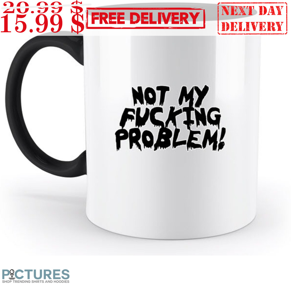 Not My Fucking Problem Shirt