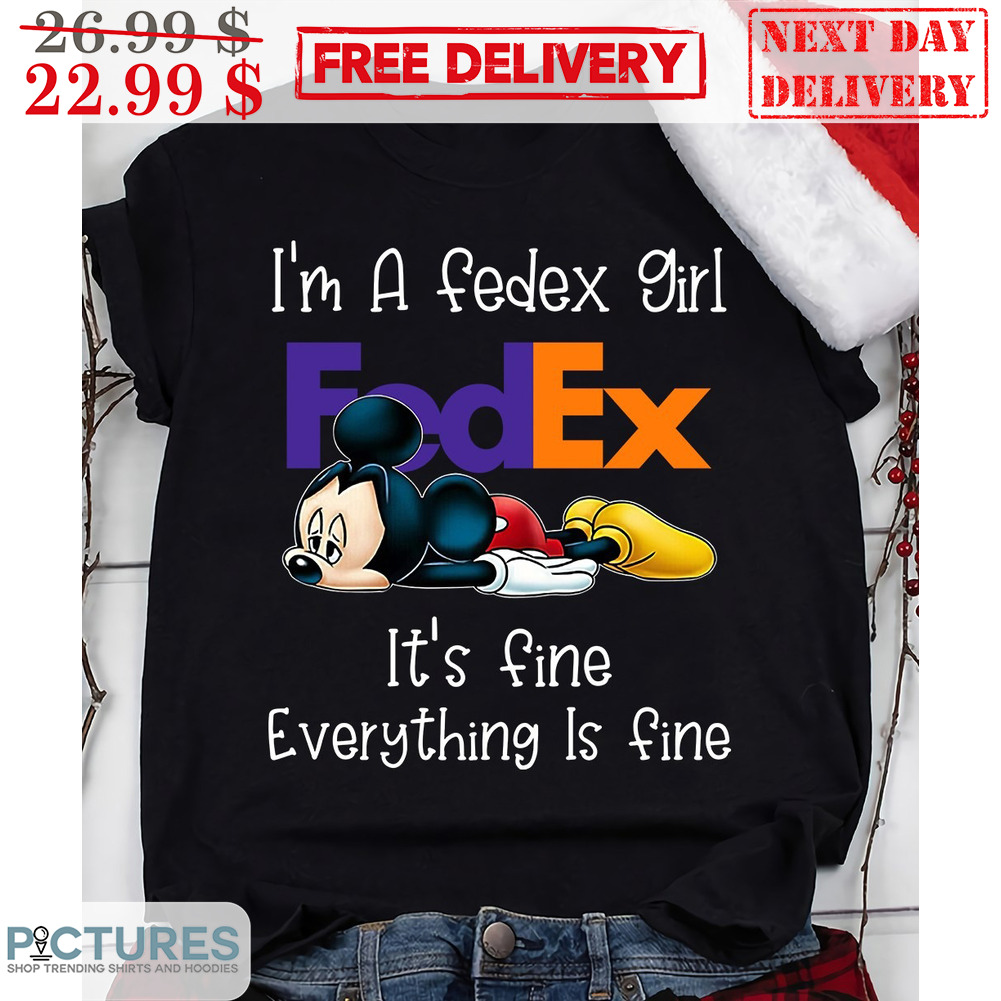 Mickey I'm A Fedex Girl Fedex It's Fine Everything Is Fine Shirt