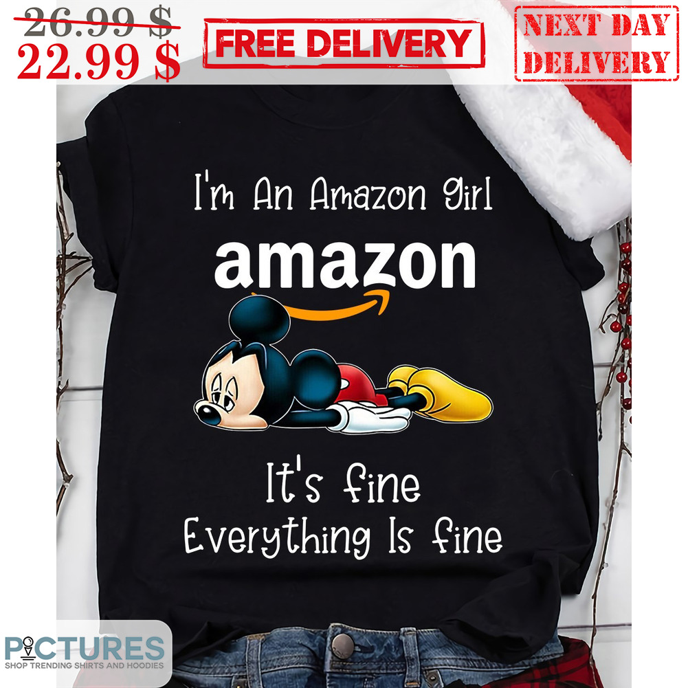Mickey I'm An Amazon Girl Amazon It's Fine Everything Is Fine Shirt