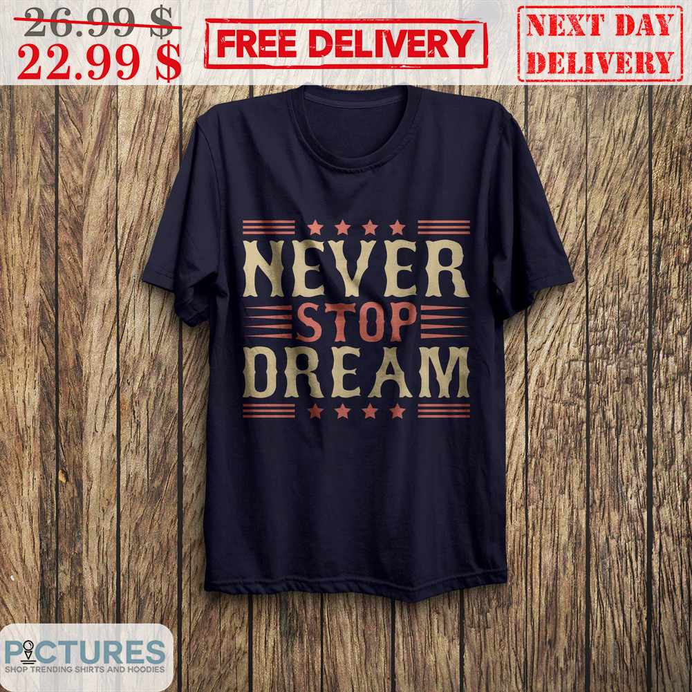 Never Stop Dream Vintage Shirt