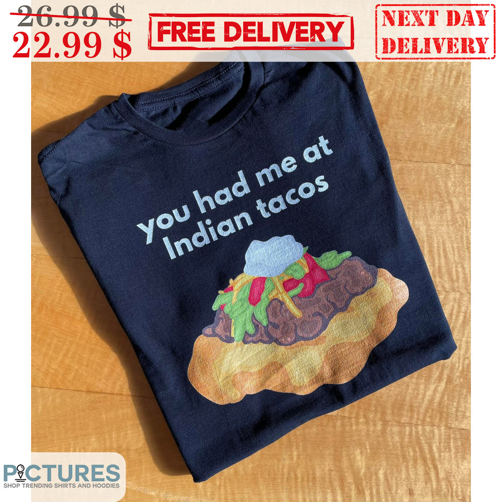 You Had Me At Indian Tacos Shirt