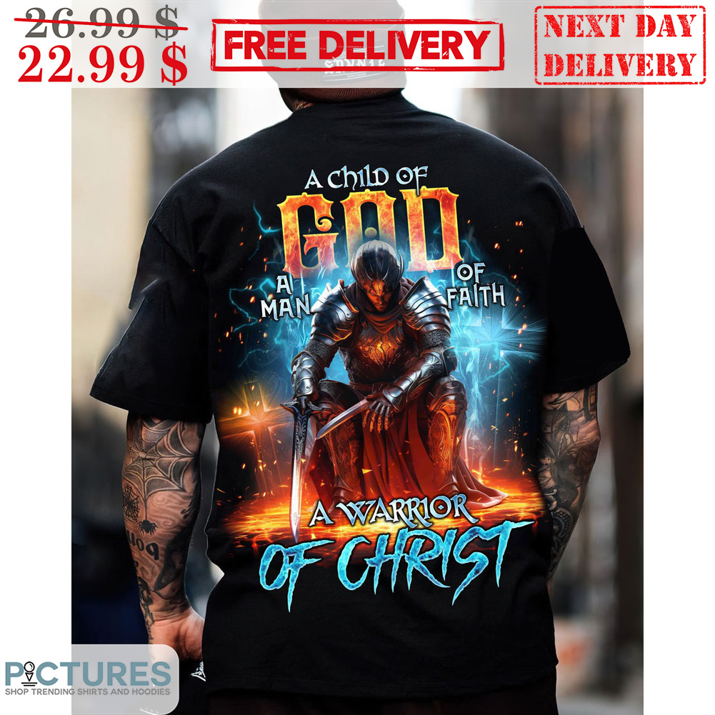 Cross A Child Of God A Man Of Faith A Warrior Of Christ Shirt