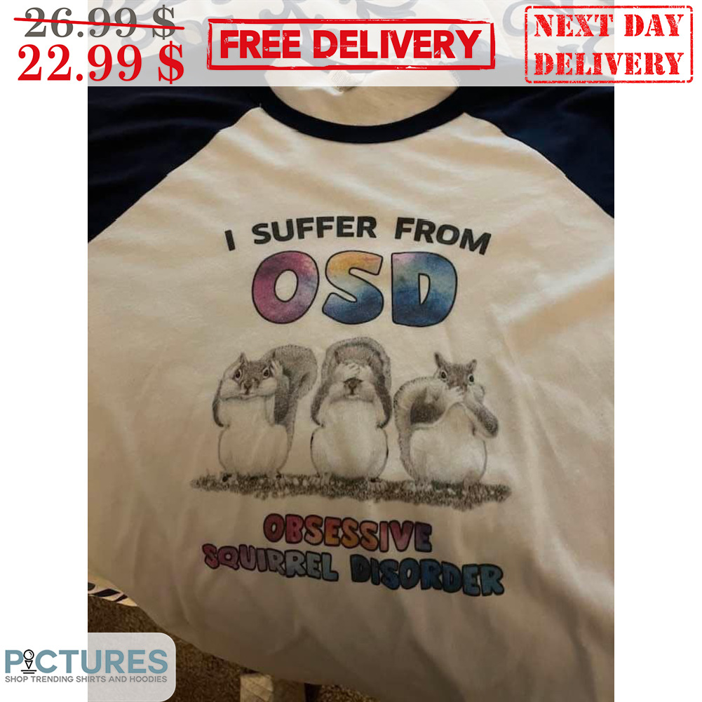 I Suffer From OSD Obsessive Squirrel Disorder Shirt