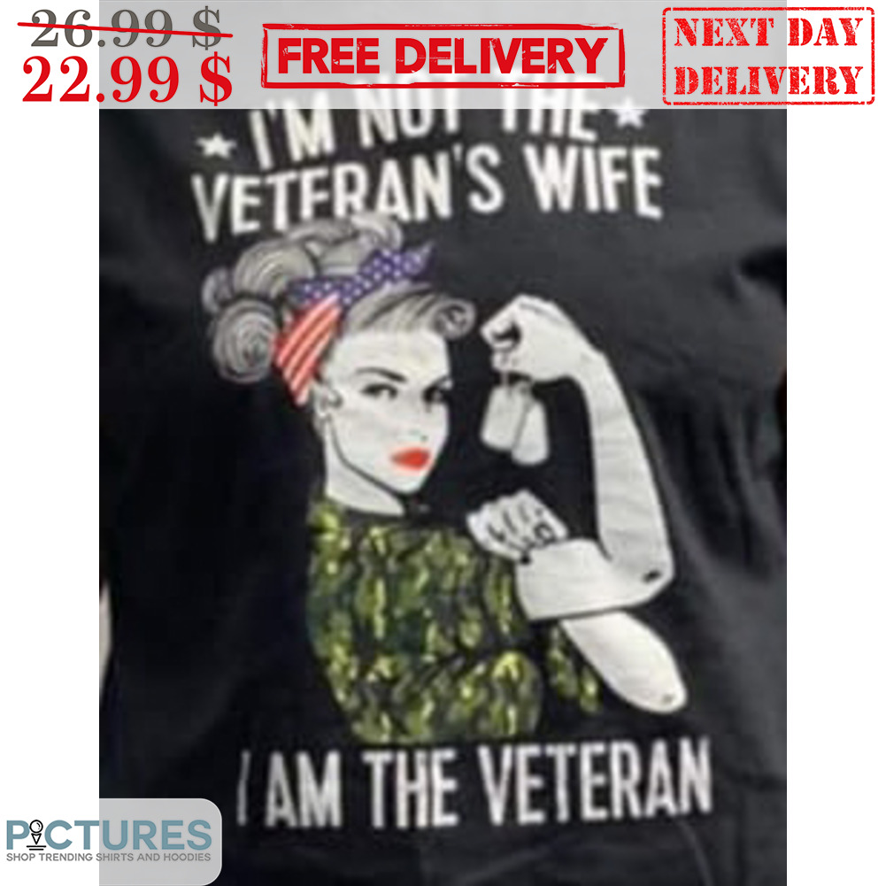 I'm Not The Veteran's Wife I Am The Veteran Shirt