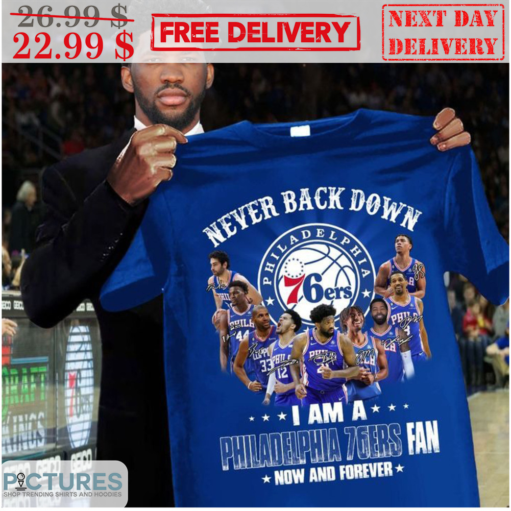 Never Back Down I Am A Philadelphia 76Ers Fan Now And Forever Shirt