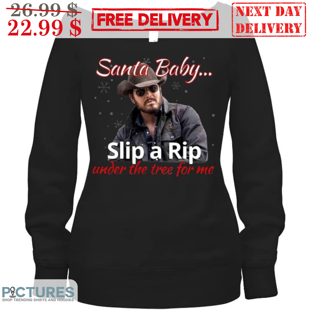 Rip Wheeler Santa Baby Slip A Rip Under The Tree For Me Yellowstone Shirt