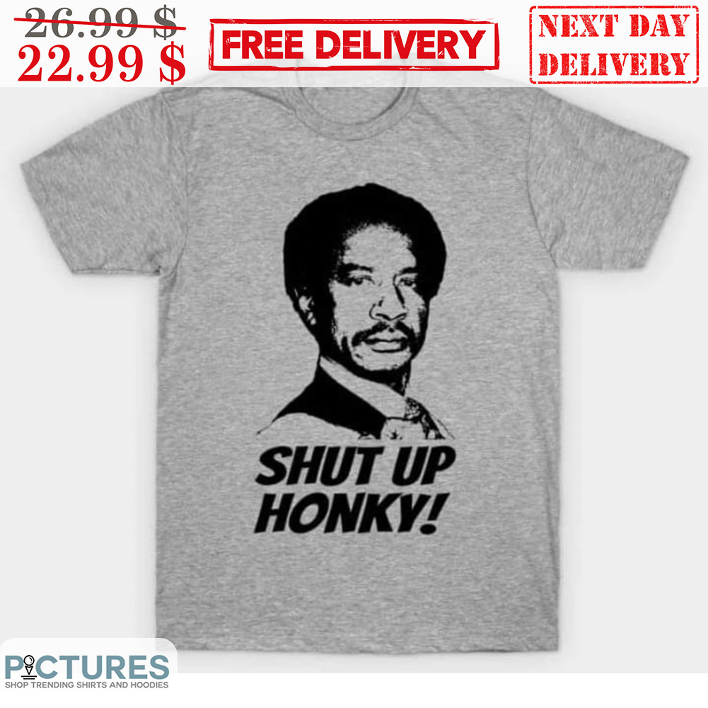 Shut Up Honky Shirt